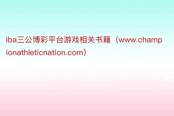 iba三公博彩平台游戏相关书籍（www.championathleticnation.com）