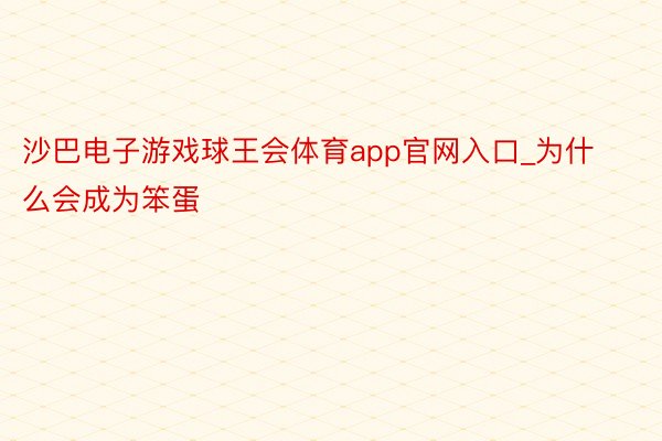 沙巴电子游戏球王会体育app官网入口_为什么会成为笨蛋