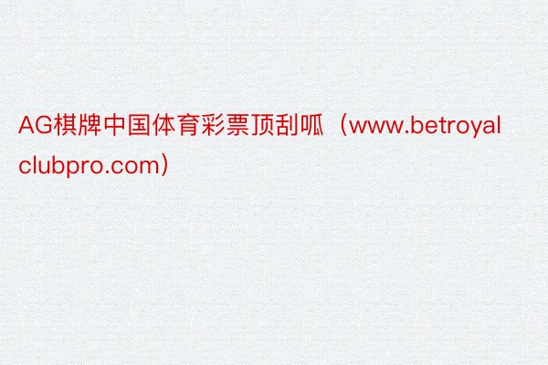 AG棋牌中国体育彩票顶刮呱（www.betroyalclubpro.com）