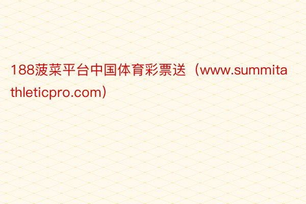 188菠菜平台中国体育彩票送（www.summitathleticpro.com）