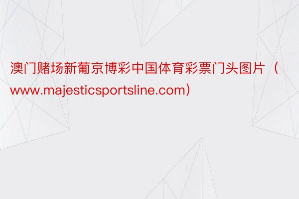 澳门赌场新葡京博彩中国体育彩票门头图片（www.majesticsportsline.com）